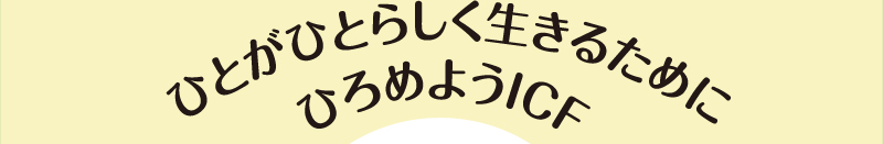 ひとがひとらしく生きるためにひろめようICF