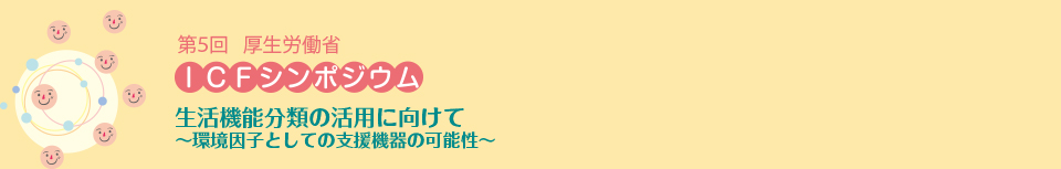 第5回 厚生労働省　ICFシンポジウム　生活機能分類の活用に向けて～環境因子としての支援機関の可能性～　平成28年2月21日　大崎ブライトコアホール